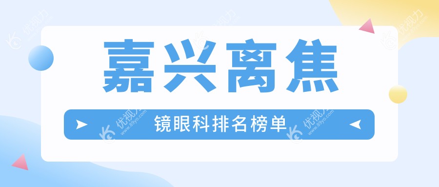 嘉兴离焦镜眼科医院排名大揭秘：哪家性价比最高？1200元离焦镜哪家强？