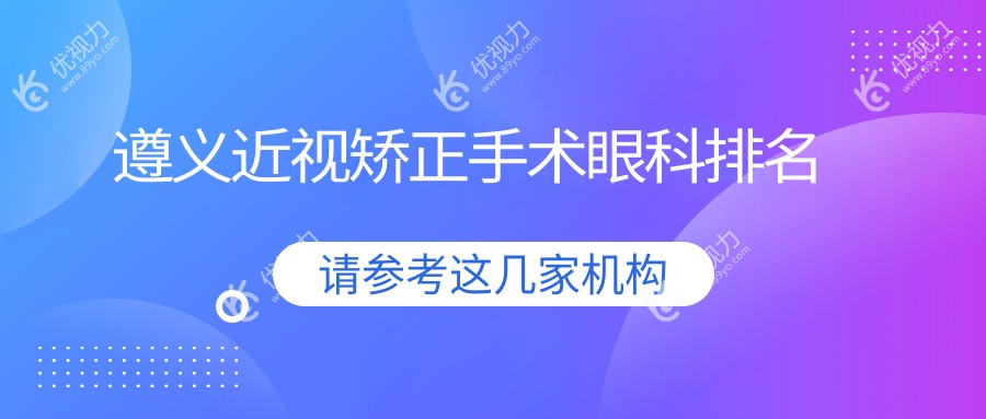 遵义近视矫正手术眼科排名