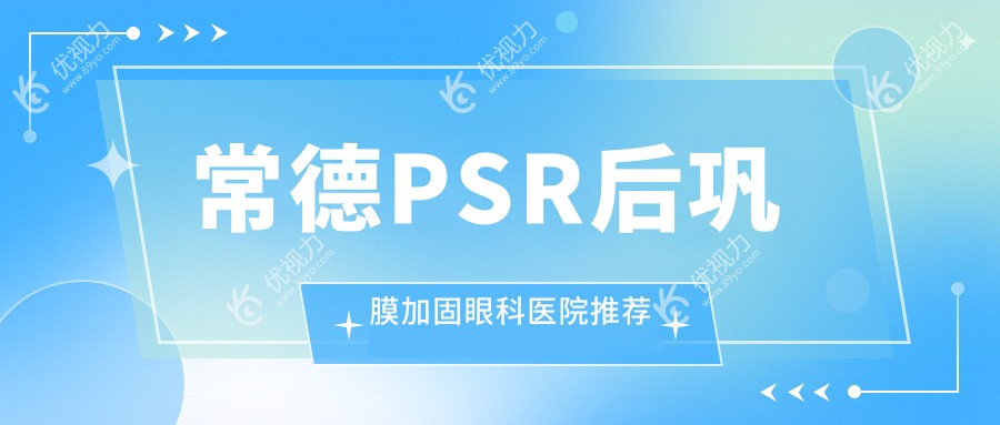 常德PSR后巩膜加固眼科医院推荐