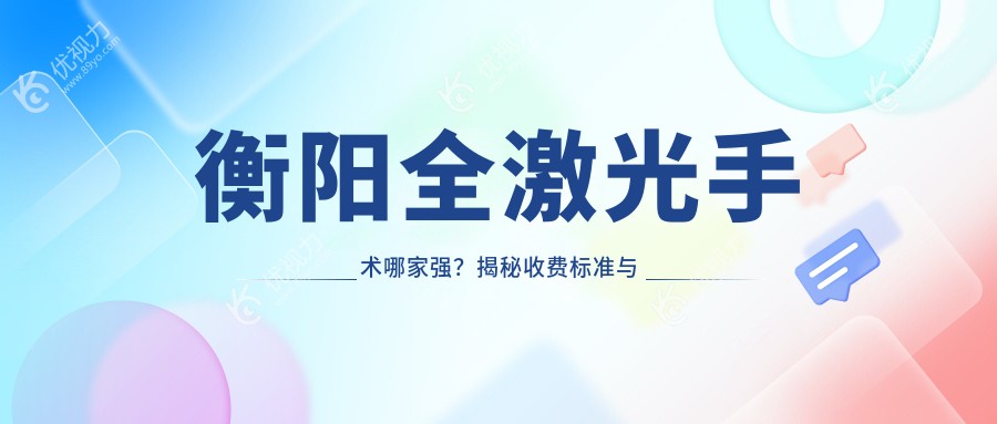 衡阳全激光手术哪家强？揭秘收费标准与医院地址全解析