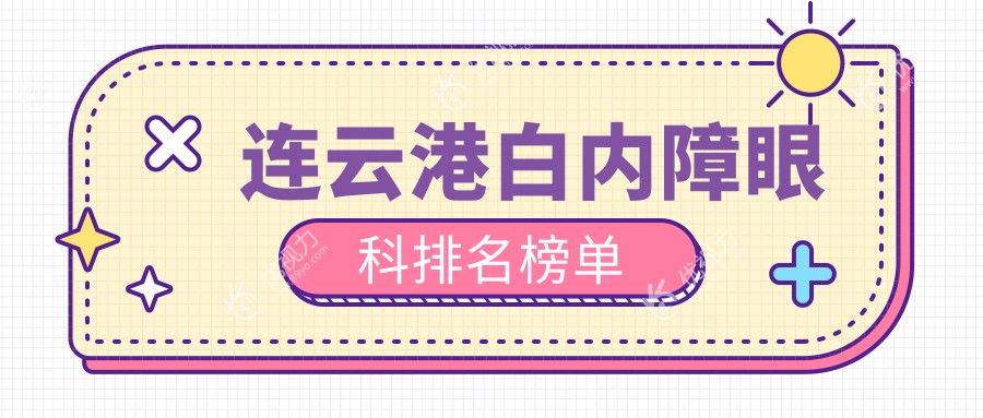 连云港白内障手术哪家强？排名前五医院揭晓，透明价格5000元起治病无忧