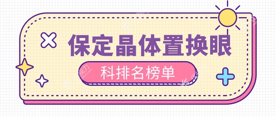 保定晶体置换眼科医院排名推荐：优质服务与性价比之选，晶体置换仅需2000元起