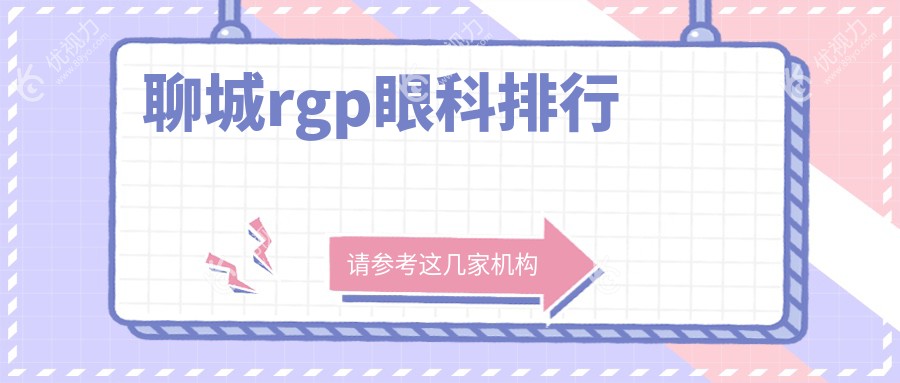 聊城RGPHospital推荐：专业眼科医院RGPRGP价格表一览，助您明眸善睐