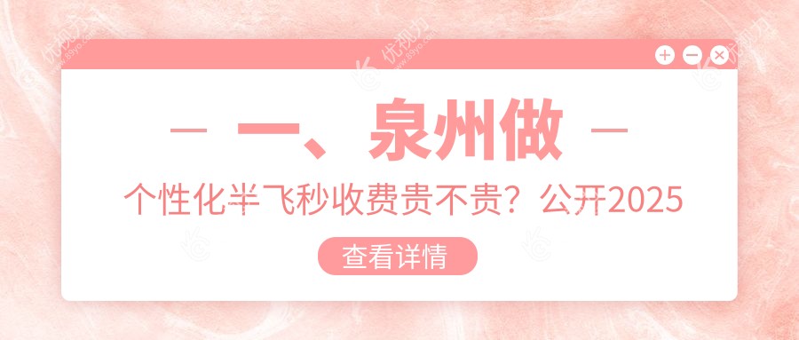 一、泉州做个性化半飞秒收费贵不贵？公开2025泉州个性化半飞秒收费表