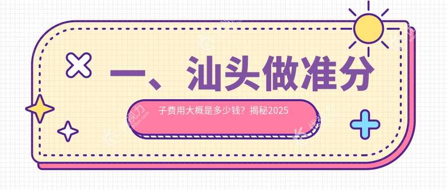一、汕头做准分子费用大概是多少钱？揭秘2025汕头准分子价目表