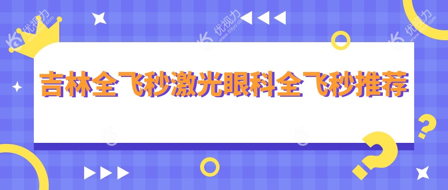 吉林全飞秒激光眼科全飞秒推荐