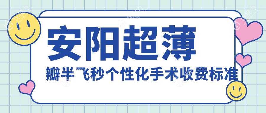 安阳超薄瓣半飞秒个性化手术收费标准深度解析：权威眼科推荐方案