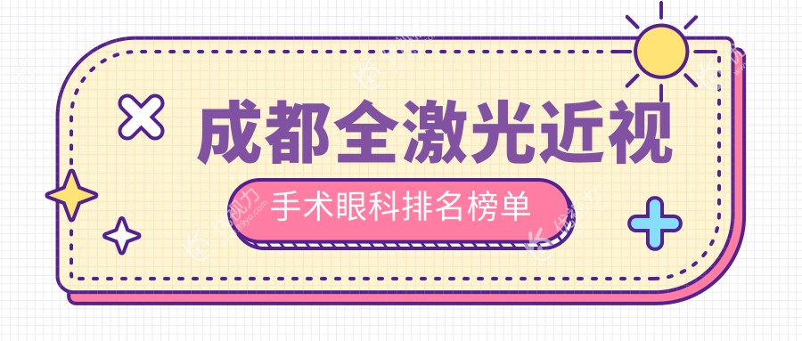 成都全激光近视手术哪家强？眼科医院排名大揭秘，附价格表与医院地址指南