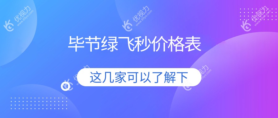 毕节绿飞秒激光近视矫正手术价格一览表及医院地址推荐