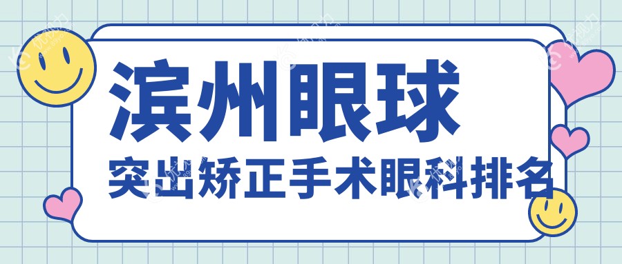 滨州眼球突出矫正手术哪家强？眼科医院排名及价格表全解析