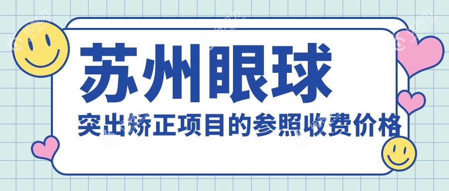 苏州眼球突出矫正哪家医院更受推荐？江苏苏州光明眼科医院、苏州太学眼科门诊部、张家港长庚眼科、苏州光明眼科医院收费标准解析