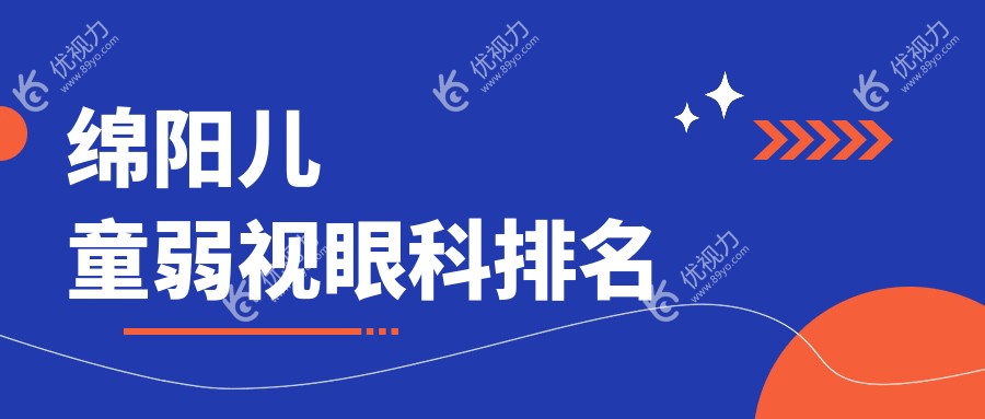 绵阳儿童弱视治疗哪家强？眼科医院排名及价格表全解析
