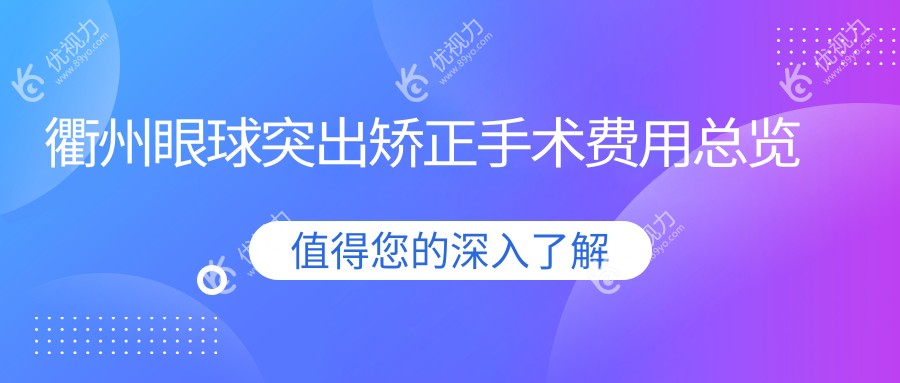 浙江衢州眼球突出矫正手术价格大揭秘：江山康利眼科医院与爱尔眼科医院方案对比分析