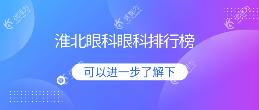 淮北眼科医院排名一览：专业眼科服务与透明价格表全解析