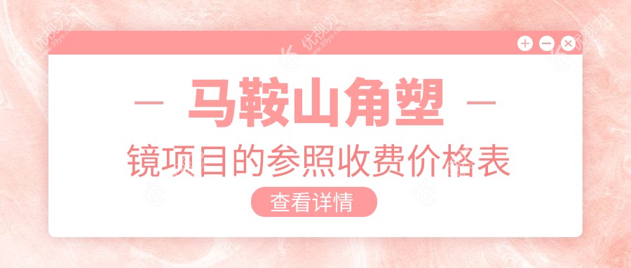 马鞍山角塑镜价格一览表及推荐医院地址指南