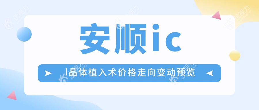 安顺icl晶体植入术价格走向变动预览