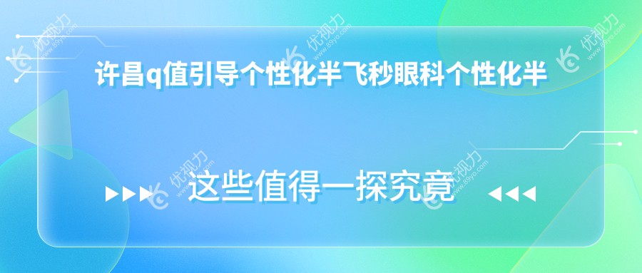许昌q值引导个性化半飞秒眼科个性化半飞秒推荐