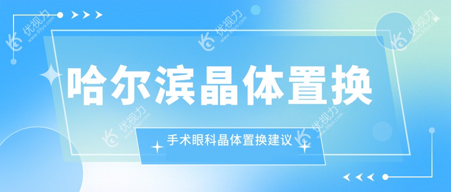哈尔滨晶体置换手术眼科晶体置换建议