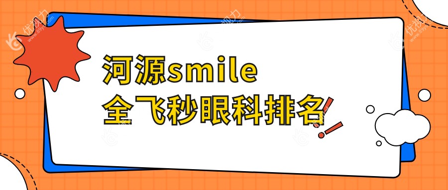 河源SMILE全飞秒哪家强？眼科医院排名大揭秘，附价格表和医院地址别错过！