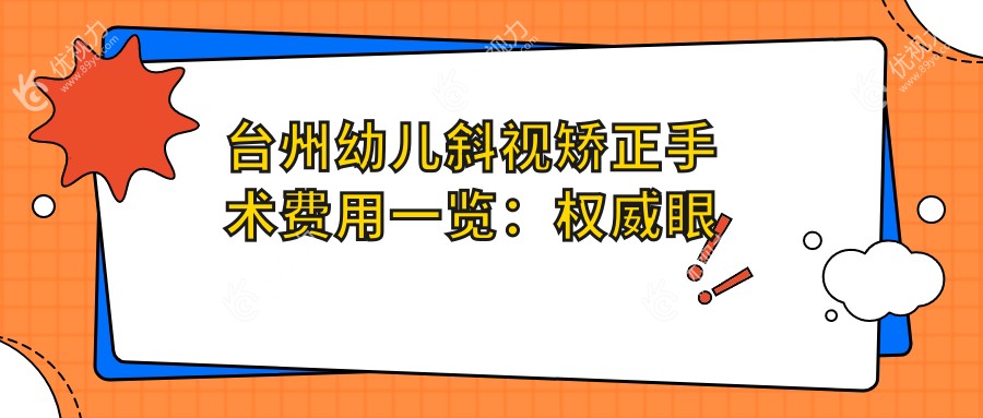 台州幼儿斜视矫正手术费用一览：权威眼科医院3000元起全面解析