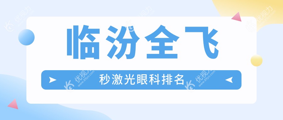 临汾全飞秒激光眼科医院排名推荐，关注全飞秒激光价格表详解