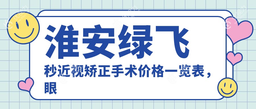 淮安绿飞秒近视矫正手术价格一览表，眼科医院地址全公开，近视朋友必看！