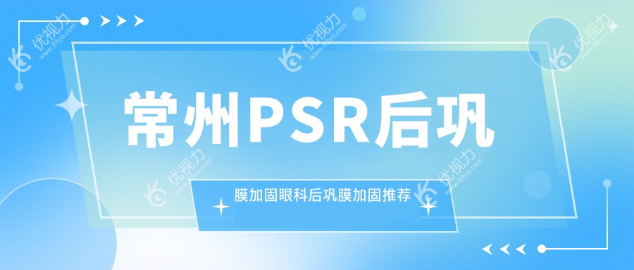 常州PSR后巩膜加固眼科后巩膜加固推荐