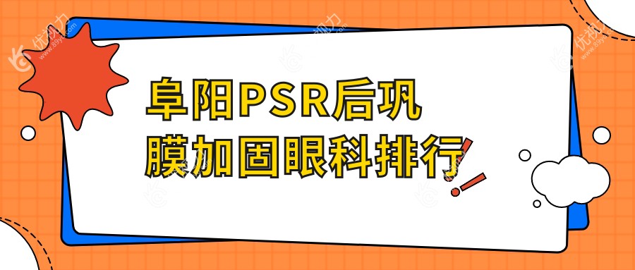 阜阳PSR后巩膜加固哪家强？眼科医院排名与价格表全解密
