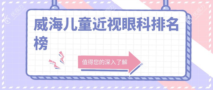 威海儿童近视治疗哪家强？眼科医院地址与价格一览表推荐给宝爸宝妈们