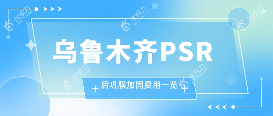 乌鲁木齐PSR后巩膜加固手术费用一览表及医院地址推荐