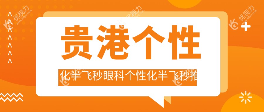贵港个性化半飞秒眼科个性化半飞秒推荐