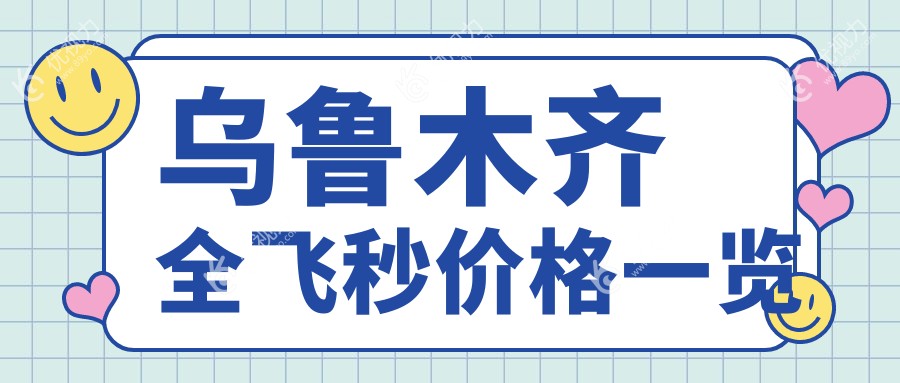 乌鲁木齐全飞秒激光近视矫正手术费用一览，权威眼科医院10800元起详细解读