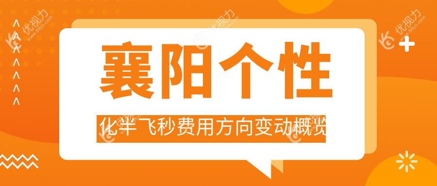 襄阳个性化半飞秒费用方向变动概览