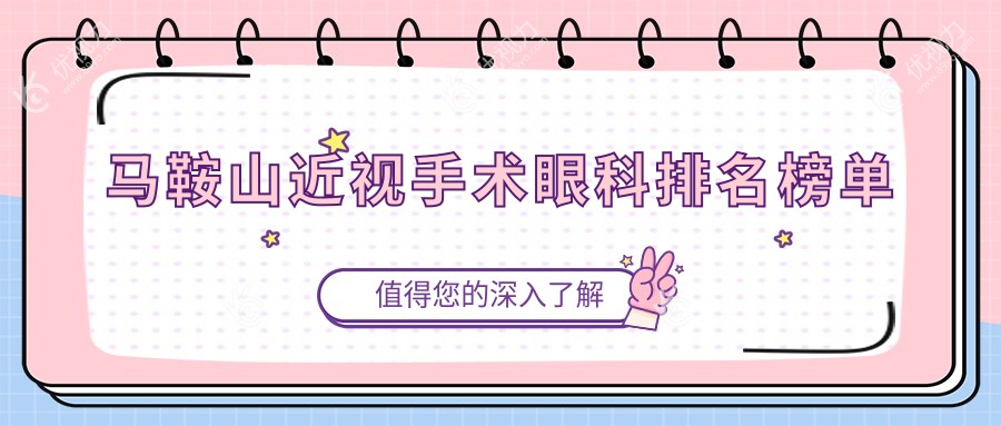马鞍山近视矫正哪家强？眼科医院排名全解析，9800元近视手术值得投资吗？