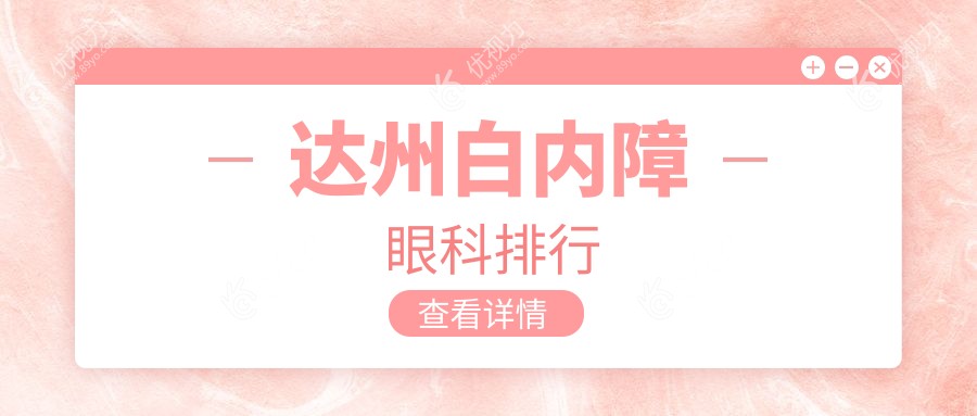 达州白内障治疗哪家强？最新眼科医院排名大揭秘，白内障手术仅需5000元起！