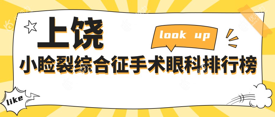 上饶小睑裂综合征手术哪家强？眼科医院排名与价格表全解析