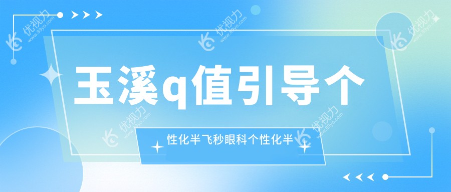 玉溪q值引导个性化半飞秒眼科个性化半飞秒建议