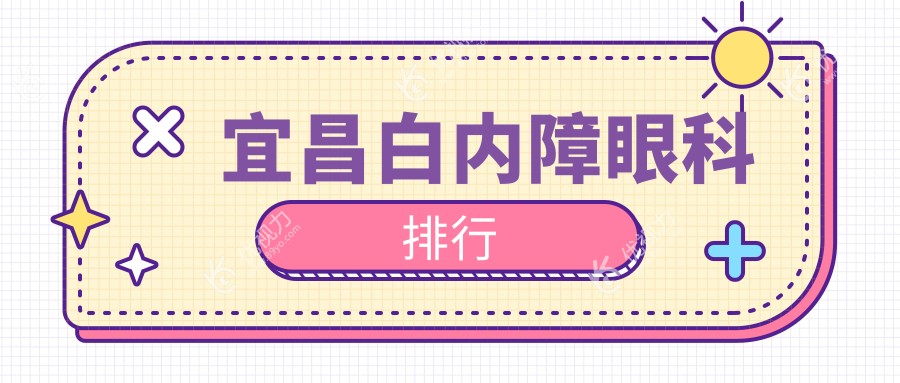 宜昌白内障治疗哪家强？眼科医院排名及价格表全解析