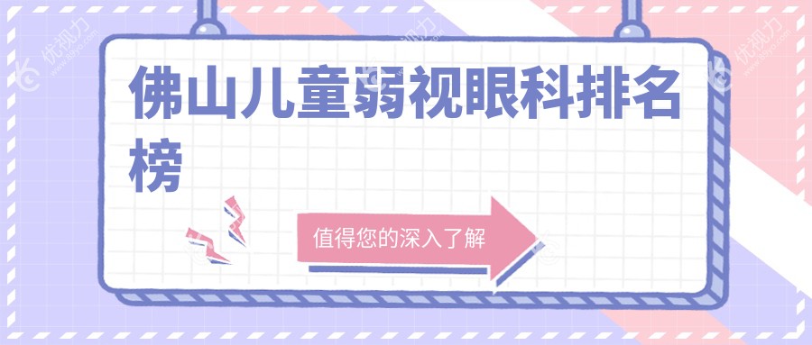 佛山儿童弱视治疗哪家强？眼科医院排名及价格表全解析