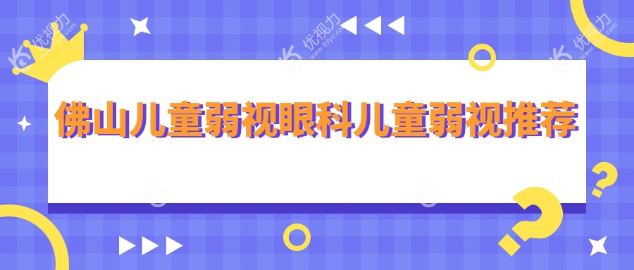 佛山儿童弱视眼科儿童弱视推荐