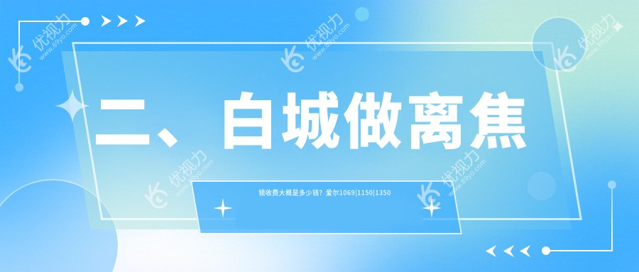 二、白城做离焦镜收费大概是多少钱？爱尔1069|1150|1350