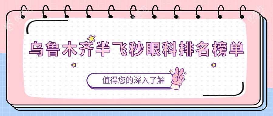 乌鲁木齐半飞秒手术哪家强？爱尔阿迪娅、美尼康、普瑞眼科医院排名大揭秘
