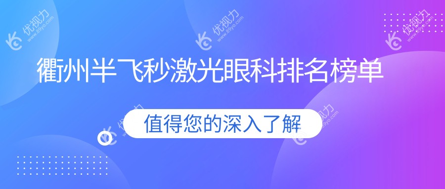 衢州半飞秒激光哪家强？眼科医院排名大公开+价格表&医院地址一手掌握