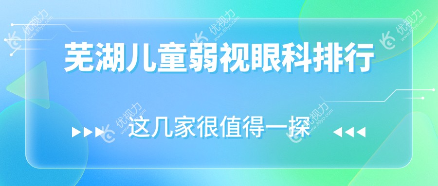 芜湖家长必看！安徽芜湖爱尔眼科医院儿童弱视治疗效果大起底，排名全解密