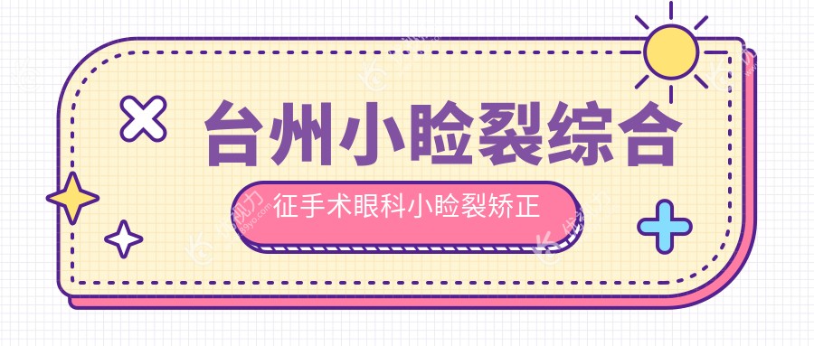 台州小睑裂综合征手术眼科小睑裂矫正推荐