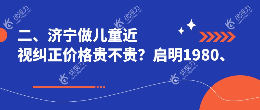 二、济宁做儿童近视纠正价格贵不贵？启明1980、京合2369、1660