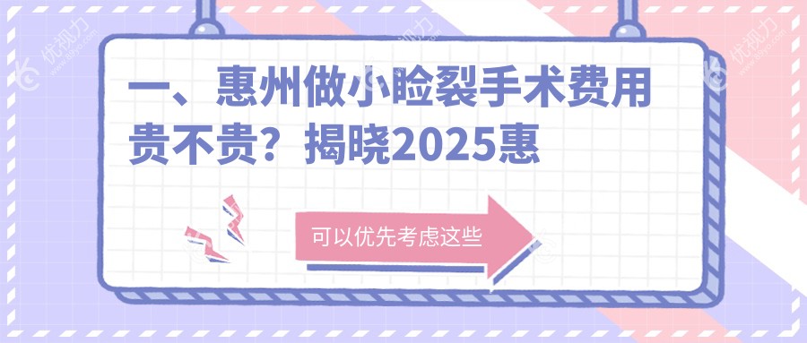 一、惠州做小睑裂手术费用贵不贵？揭晓2025惠州小睑裂手术价目单