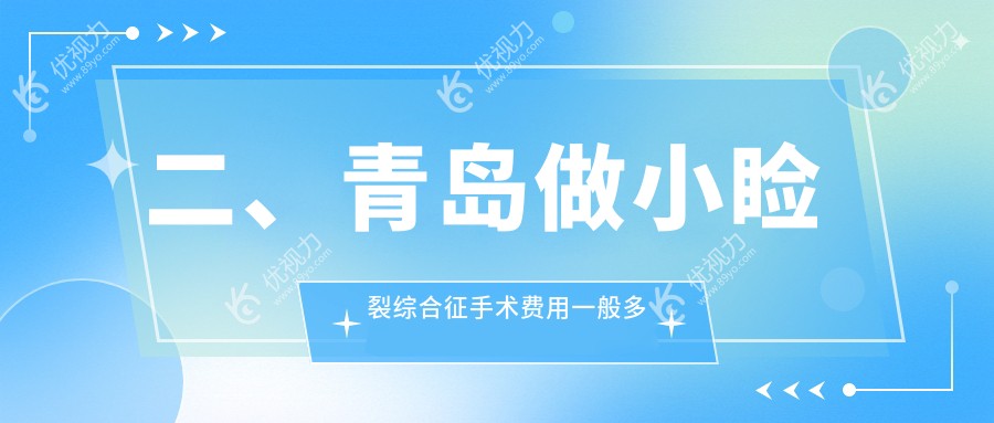 二、青岛做小睑裂综合征手术费用一般多少钱？鹿晰眼科5499、华厦眼科医院4688、福柏5498