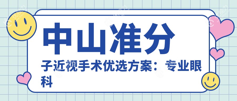 中山准分子近视手术优选方案：专业眼科医院8800元起，助你重获清晰视界