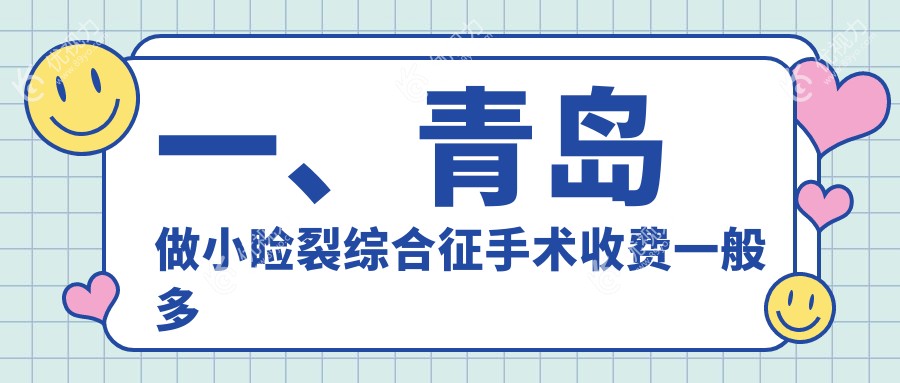一、青岛做小睑裂综合征手术收费一般多少钱？揭秘2025青岛小睑裂综合征手术价格表